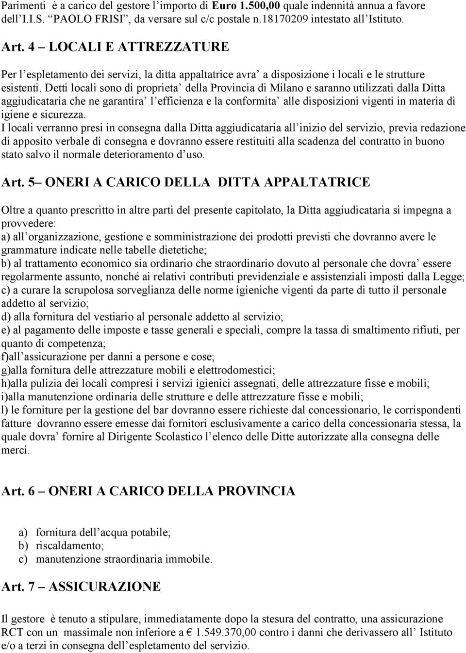 Detti locali sono di proprieta della Provincia di Milano e saranno utilizzati dalla Ditta aggiudicataria che ne garantira l efficienza e la conformita alle disposizioni vigenti in materia di igiene e