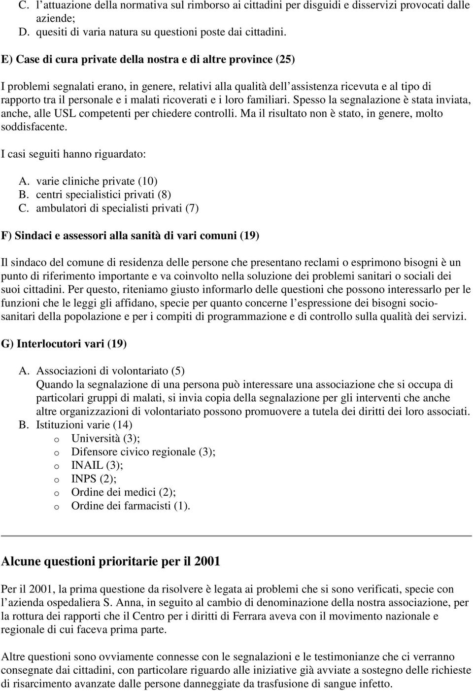 ricoverati e i loro familiari. Spesso la segnalazione è stata inviata, anche, alle USL competenti per chiedere controlli. Ma il risultato non è stato, in genere, molto soddisfacente.