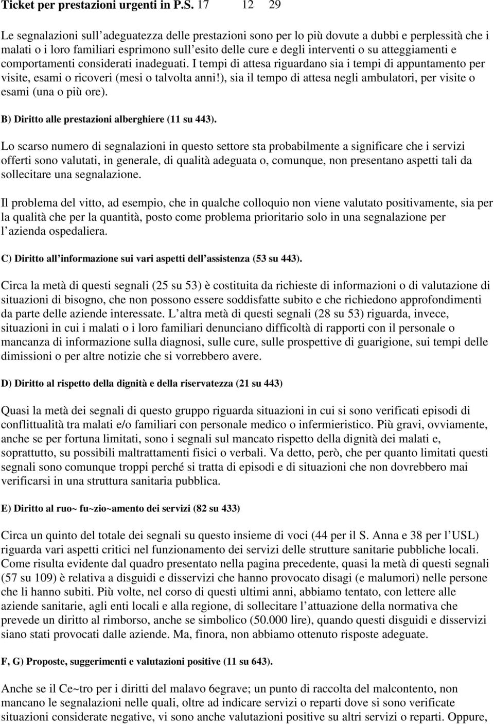 atteggiamenti e comportamenti considerati inadeguati. I tempi di attesa riguardano sia i tempi di appuntamento per visite, esami o ricoveri (mesi o talvolta anni!