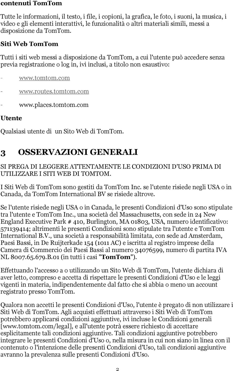 tomtom.com www.routes.tomtom.com www.places.tomtom.com Utente Qualsiasi utente di un Sito Web di TomTom.