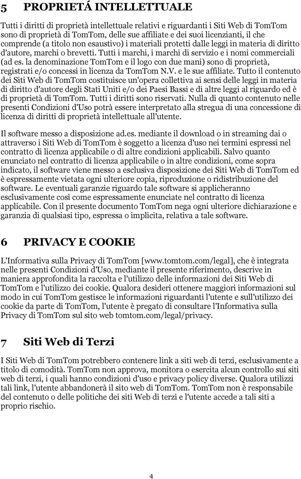 la denominazione TomTom e il logo con due mani) sono di proprietà, registrati e/o concessi in licenza da TomTom N.V. e le sue affiliate.