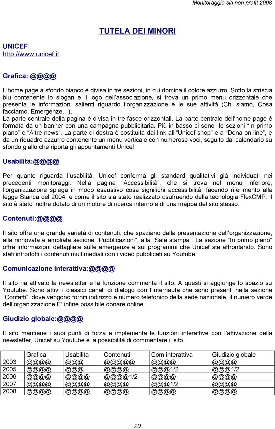 siamo, Cosa facciamo, Emergenze ). La parte centrale della pagina è divisa in tre fasce orizzontali. La parte centrale dell home page è formata da un banner con una campagna pubblicitaria.