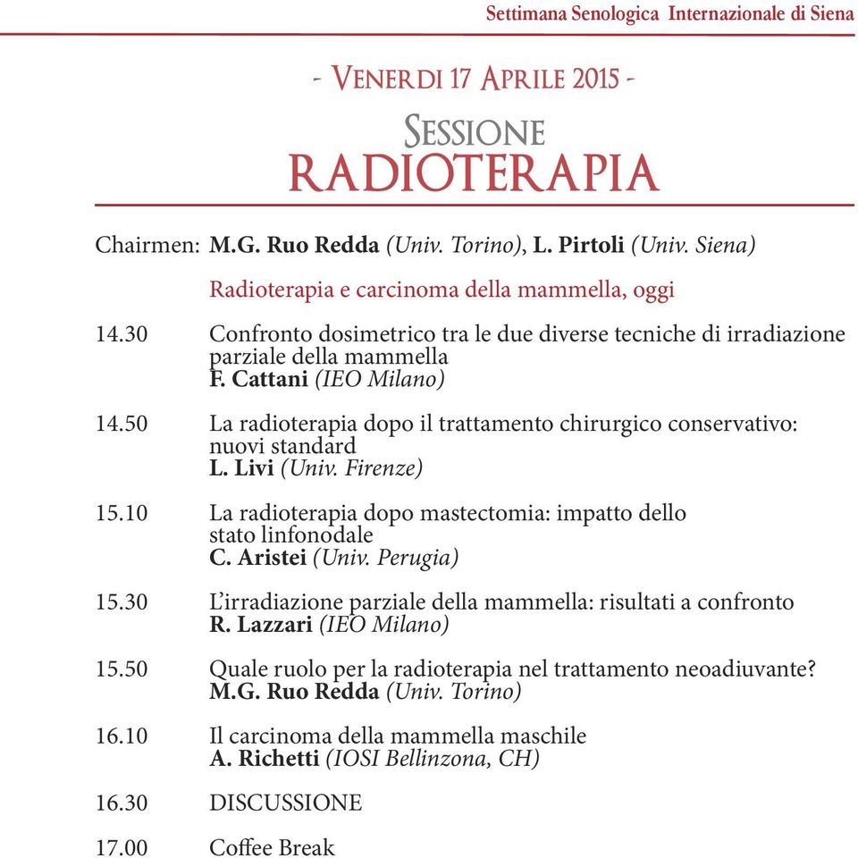 50 La radioterapia dopo il trattamento chirurgico conservativo: nuovi standard L. Livi (Univ. Firenze) 15.10 La radioterapia dopo mastectomia: impatto dello stato linfonodale C. Aristei (Univ.