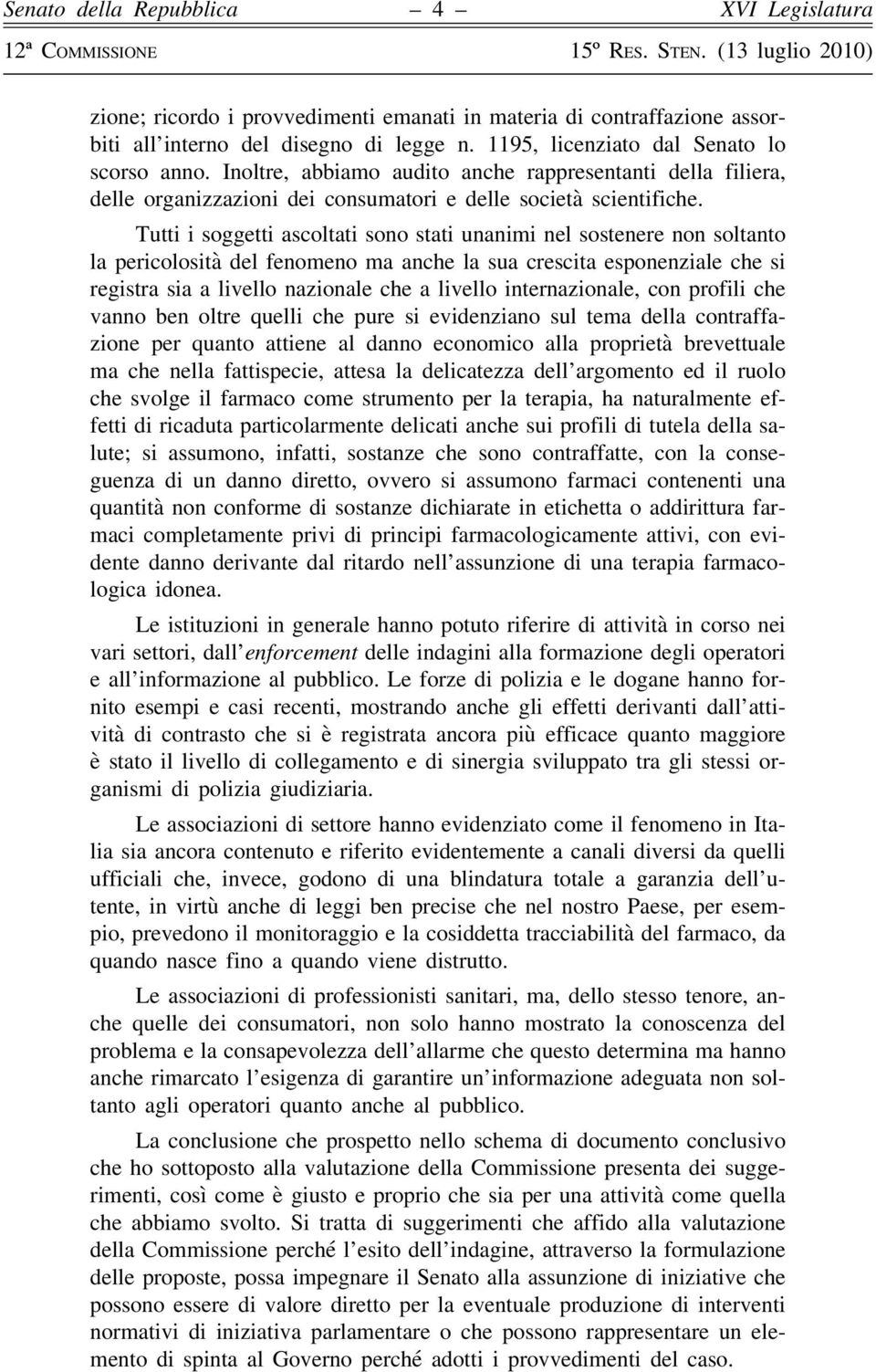 Tutti i soggetti ascoltati sono stati unanimi nel sostenere non soltanto la pericolosità del fenomeno ma anche la sua crescita esponenziale che si registra sia a livello nazionale che a livello