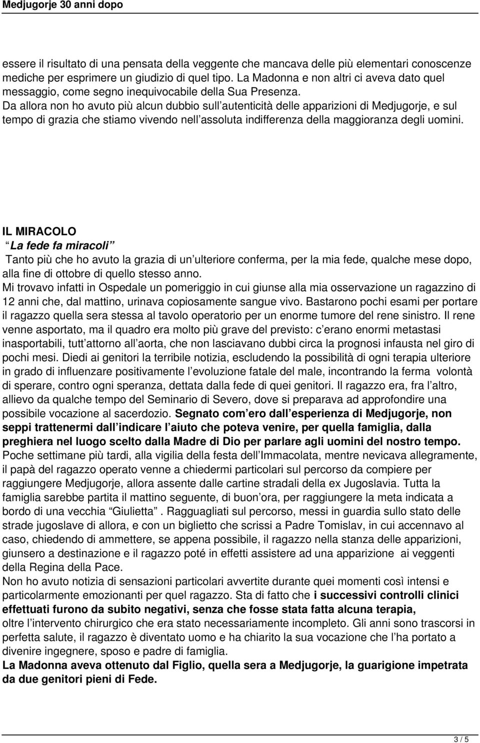 Da allora non ho avuto più alcun dubbio sull autenticità delle apparizioni di Medjugorje, e sul tempo di grazia che stiamo vivendo nell assoluta indifferenza della maggioranza degli uomini.