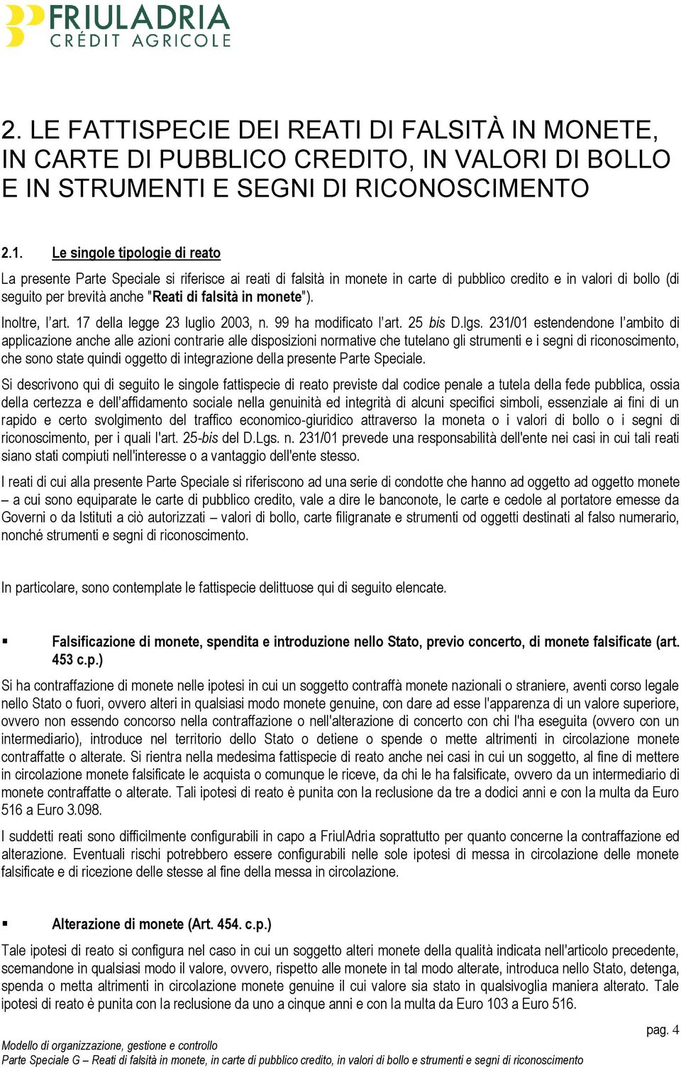 in monete"). Inoltre, l art. 17 della legge 23 luglio 2003, n. 99 ha modificato l art. 25 bis D.lgs.