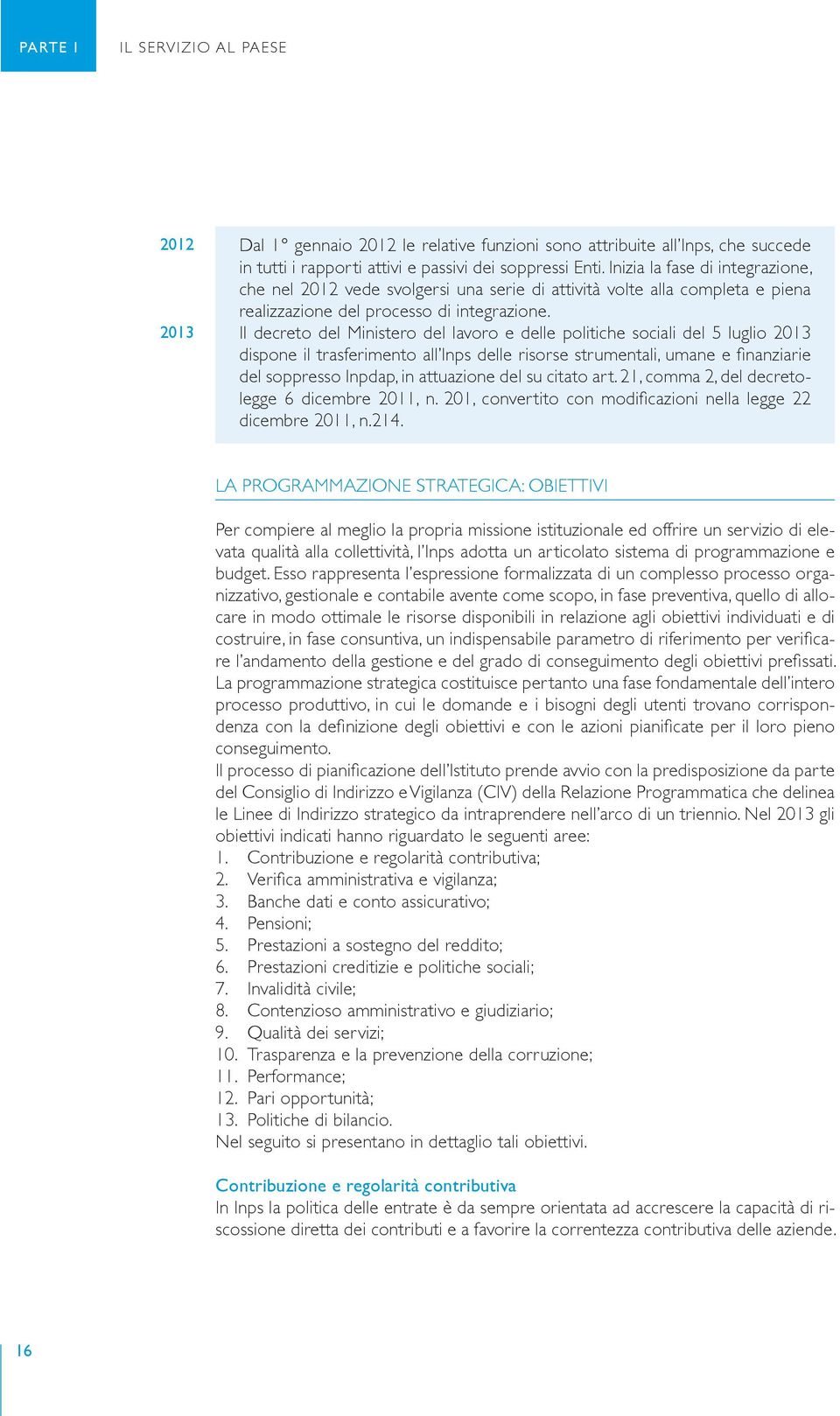 Il decreto del Ministero del lavoro e delle politiche sociali del 5 luglio 2013 dispone il trasferimento all Inps delle risorse strumentali, umane e finanziarie del soppresso Inpdap, in attuazione