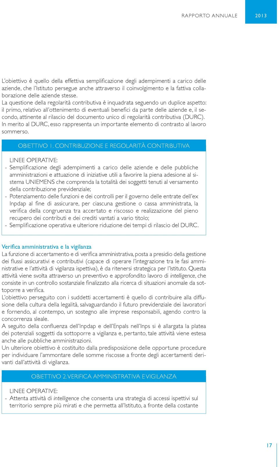 La questione della regolarità contributiva è inquadrata seguendo un duplice aspetto: il primo, relativo all ottenimento di eventuali benefici da parte delle aziende e, il secondo, attinente al