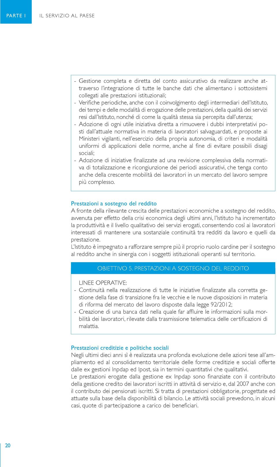 resi dall Istituto, nonché di come la qualità stessa sia percepita dall utenza; - Adozione di ogni utile iniziativa diretta a rimuovere i dubbi interpretativi posti dall attuale normativa in materia