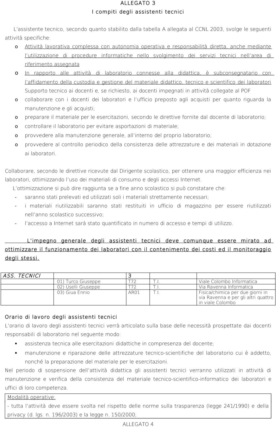 labratri cnnesse alla didattica, è subcnsegnatari cn l affidament della custdia e gestine del materiale didattic, tecnic e scientific dei labratri Supprt tecnic ai dcenti e, se richiest, ai dcenti