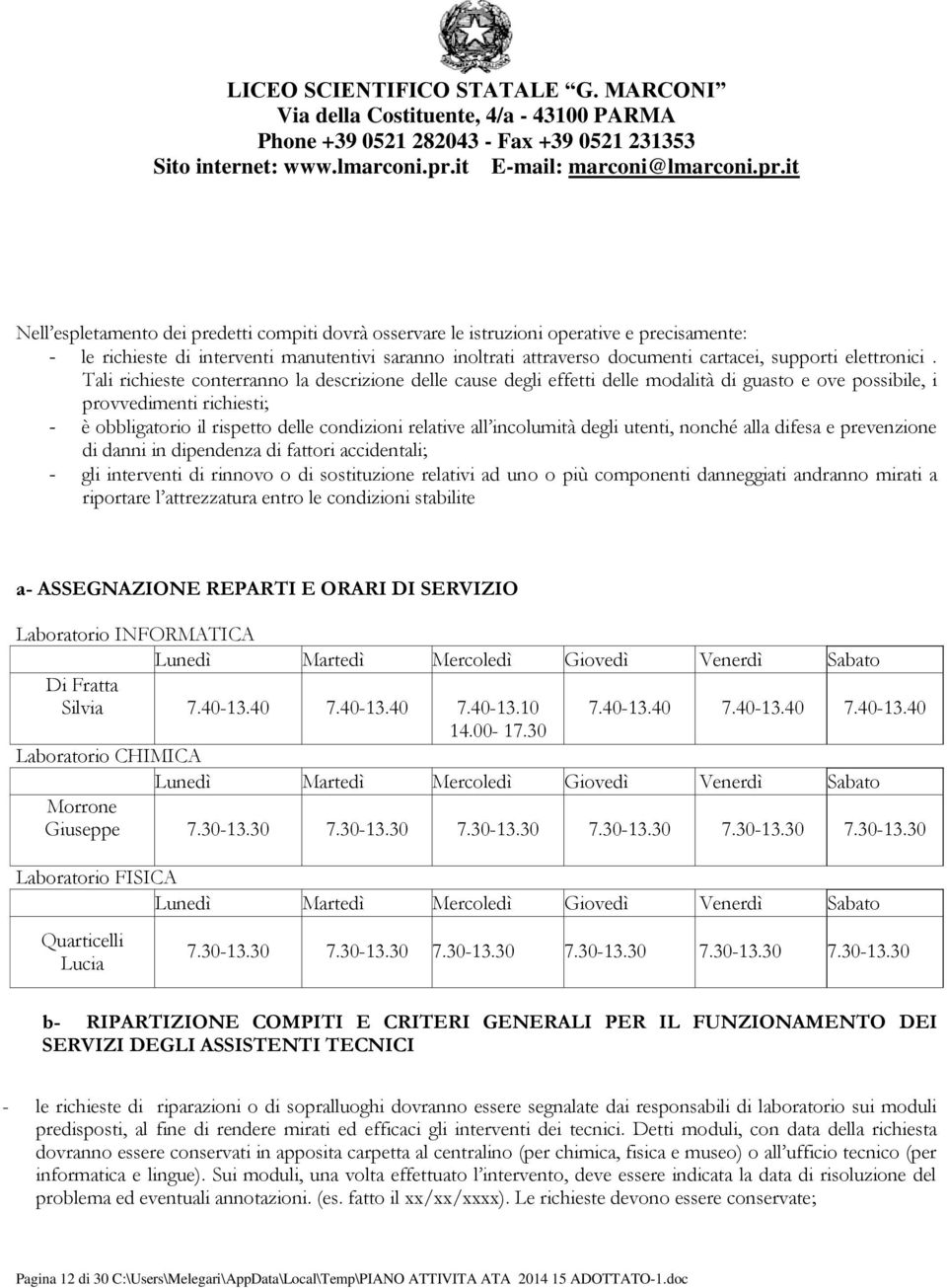 Tali richieste conterranno la descrizione delle cause degli effetti delle modalità di guasto e ove possibile, i provvedimenti richiesti; - è obbligatorio il rispetto delle condizioni relative all