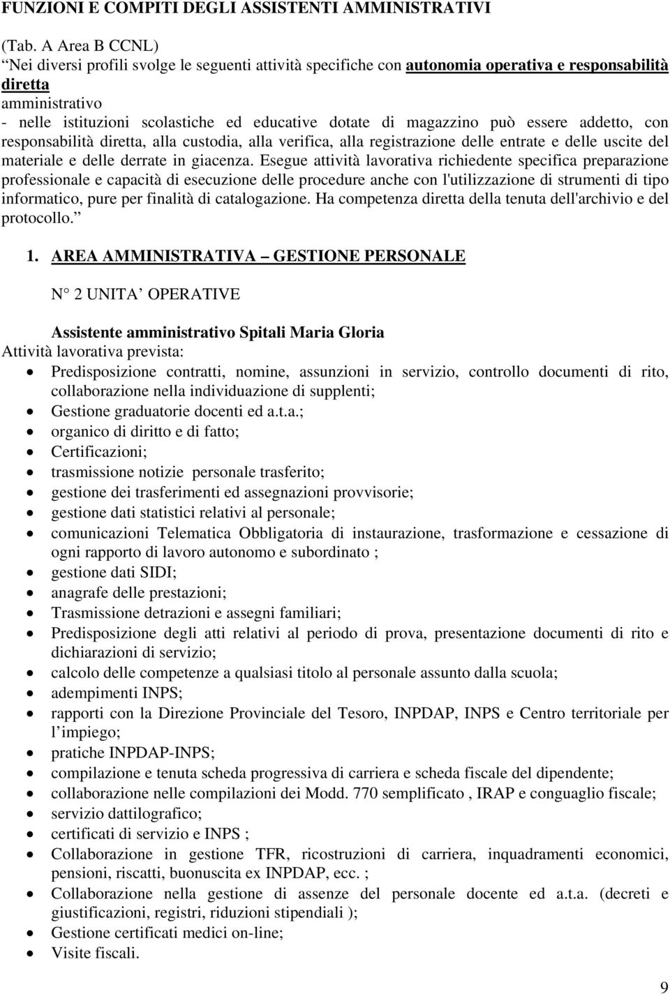 magazzino può essere addetto, con responsabilità diretta, alla custodia, alla verifica, alla registrazione delle entrate e delle uscite del materiale e delle derrate in giacenza.