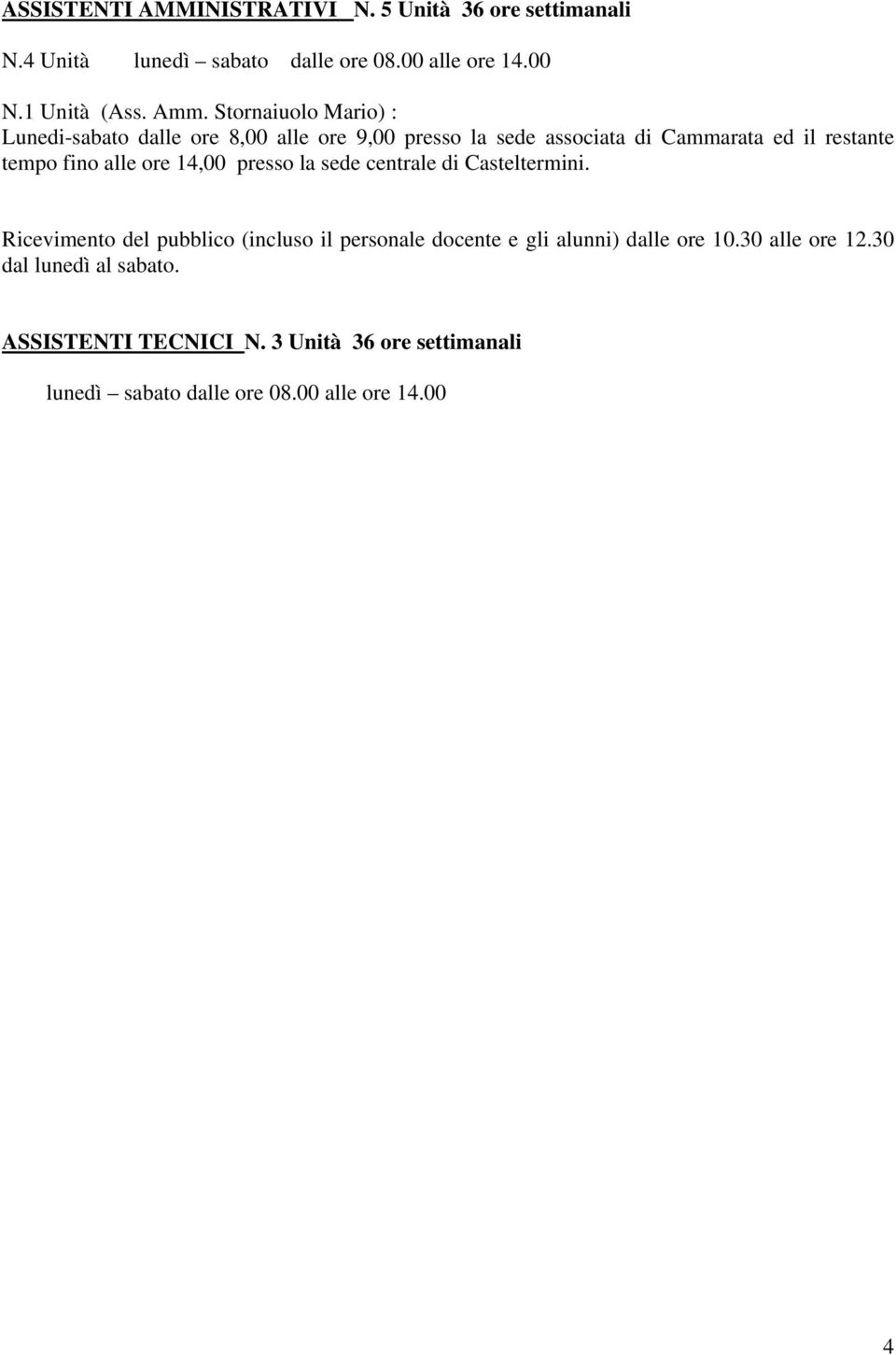 ore 14,00 presso la sede centrale di Casteltermini. Ricevimento del pubblico (incluso il personale docente e gli alunni) dalle ore 10.