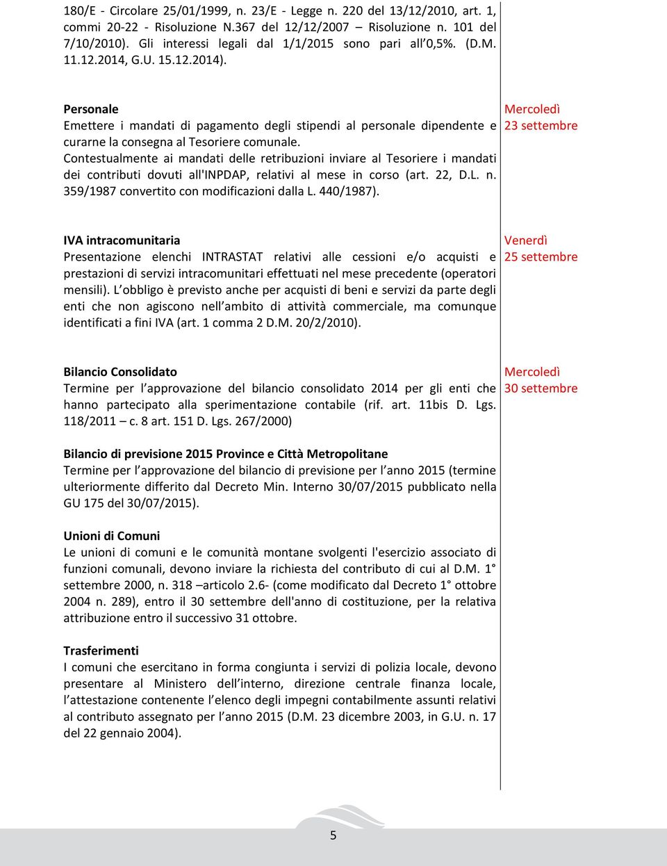 Personale Emettere i mandati di pagamento degli stipendi al personale dipendente e curarne la consegna al Tesoriere comunale.