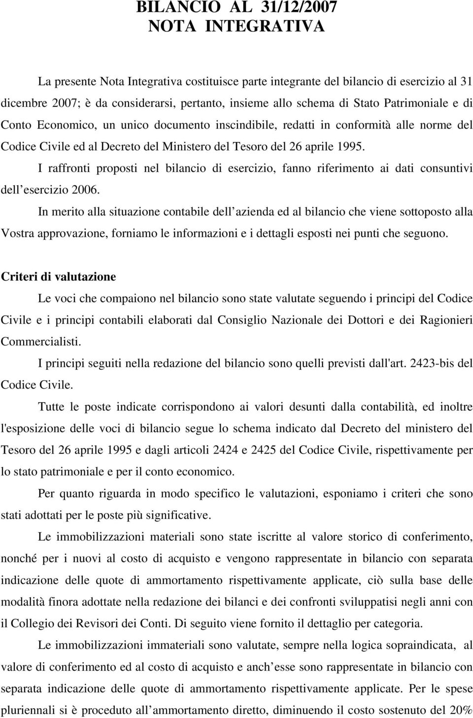 I raffronti proposti nel bilancio di esercizio, fanno riferimento ai dati consuntivi dell esercizio 2006.