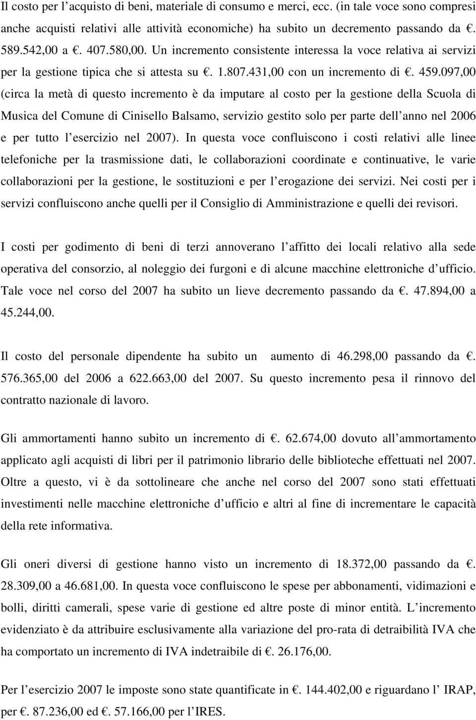 097,00 (circa la metà di questo incremento è da imputare al costo per la gestione della Scuola di Musica del Comune di Cinisello Balsamo, servizio gestito solo per parte dell anno nel 2006 e per