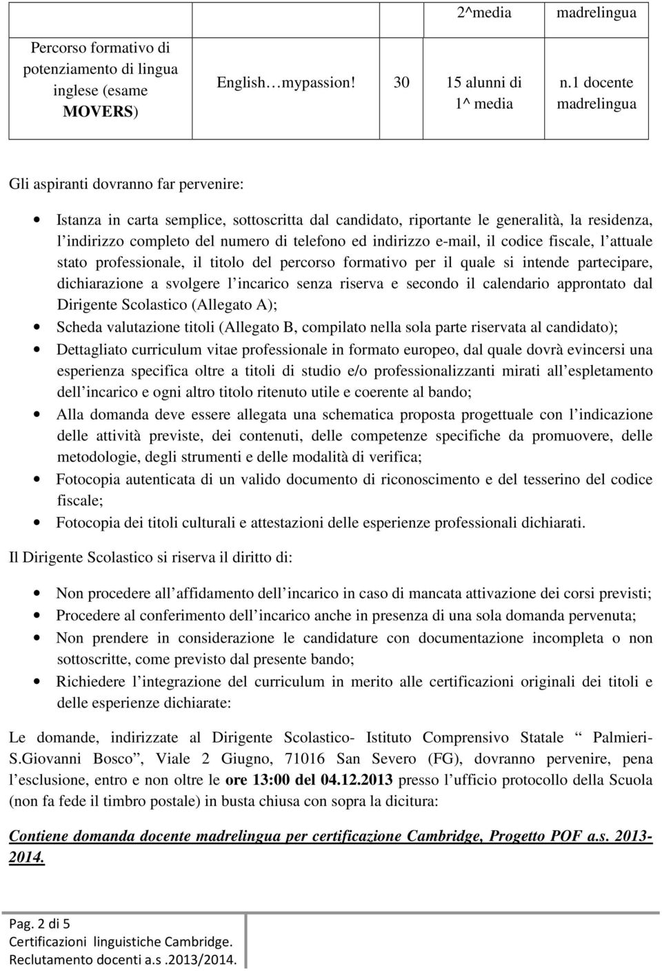 e-mail, il codice fiscale, l attuale stato professionale, il titolo del percorso formativo per il quale si intende partecipare, dichiarazione a svolgere l incarico senza riserva e secondo il