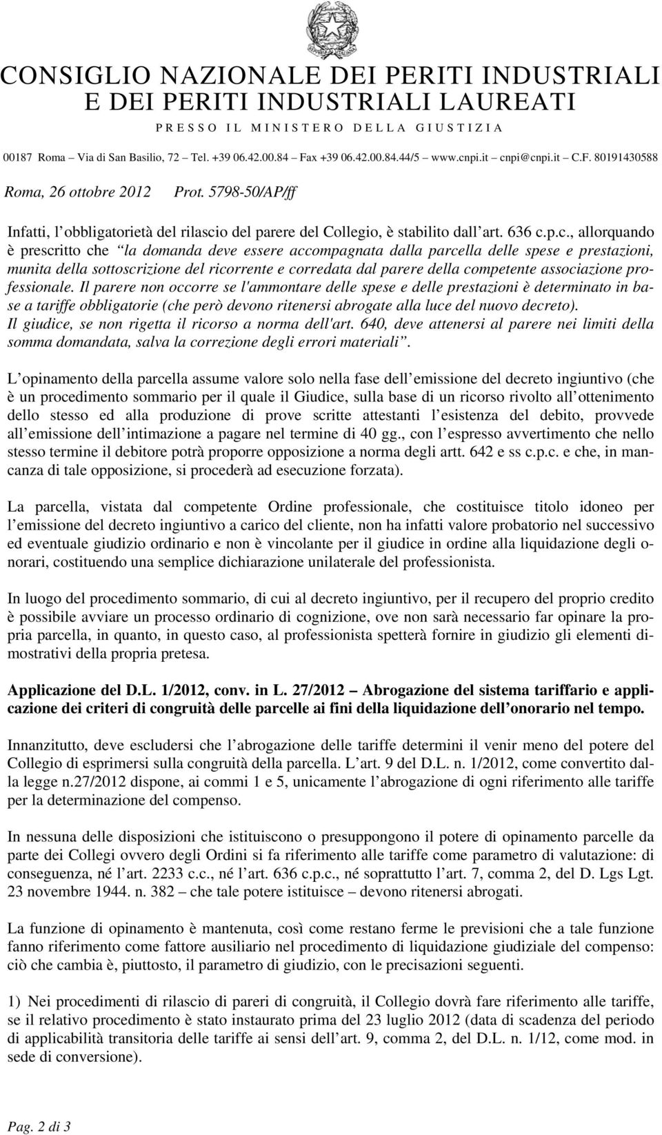 prescritto che la domanda deve essere accompagnata dalla parcella delle spese e prestazioni, munita della sottoscrizione del ricorrente e corredata dal parere della competente associazione