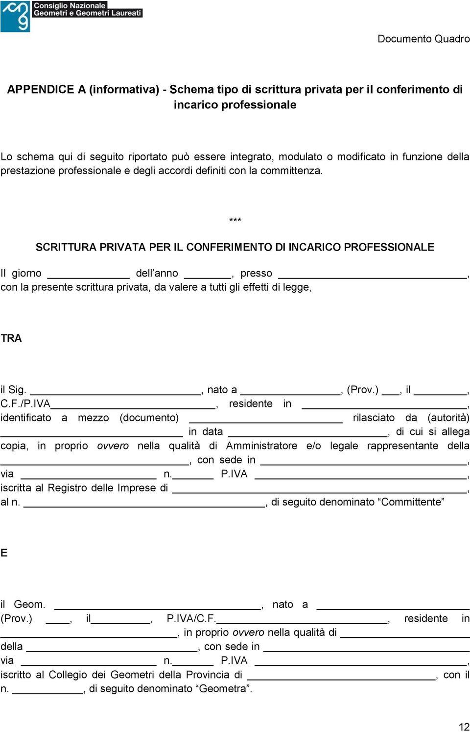 *** SCRITTURA PRIVATA PER IL CONFERIMENTO DI INCARICO PROFESSIONALE Il giorno dell anno, presso, con la presente scrittura privata, da valere a tutti gli effetti di legge, TRA il Sig., nato a, (Prov.