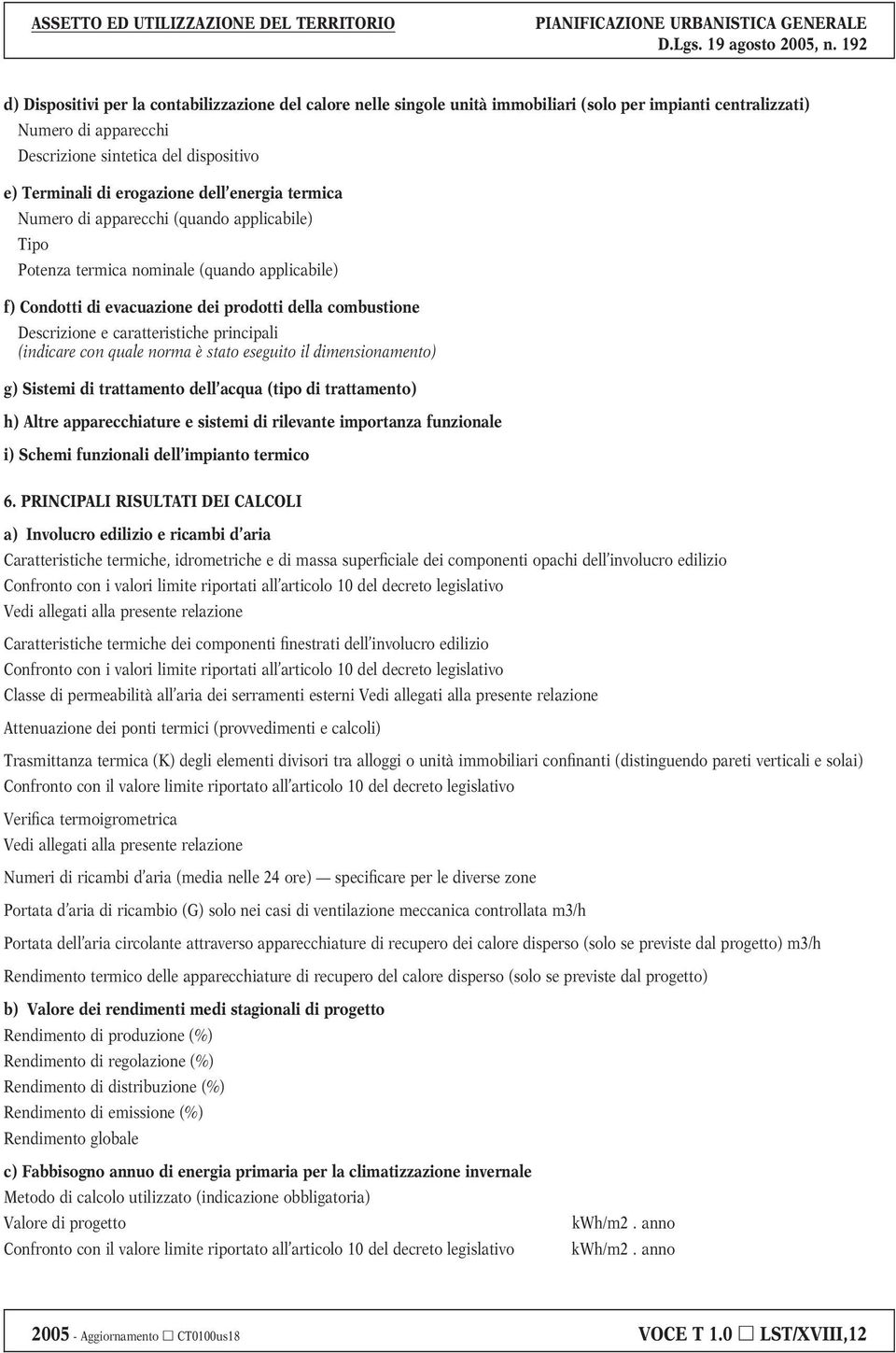 caratteristiche principali (indicare con quale norma è stato eseguito il dimensionamento) g) Sistemi di trattamento dell acqua (tipo di trattamento) h) Altre apparecchiature e sistemi di rilevante