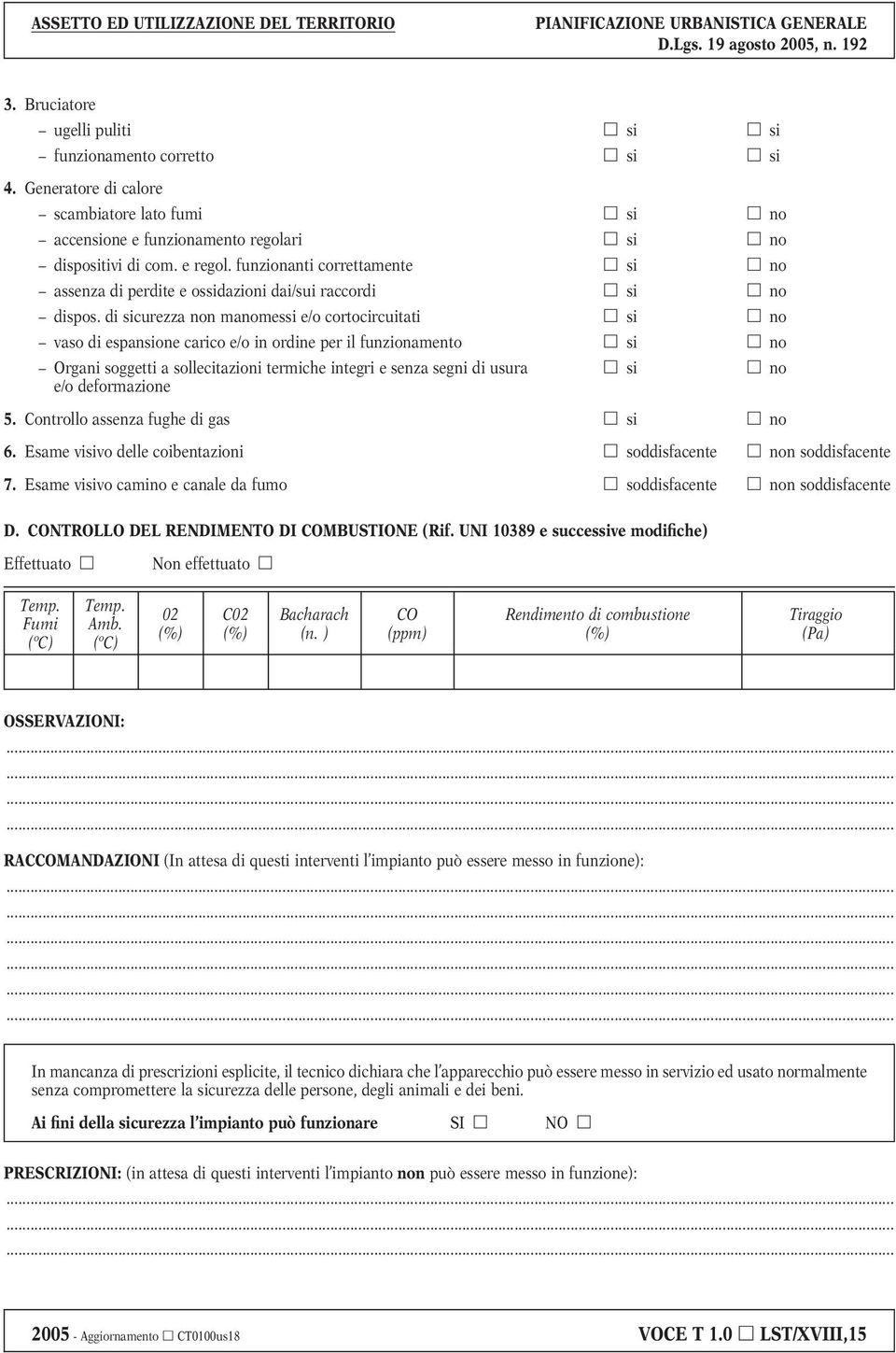 di sicurezza non manomessi e/o cortocircuitati si no vaso di espansione carico e/o in ordine per il funzionamento si no Organi soggetti a sollecitazioni termiche integri e senza segni di usura si no