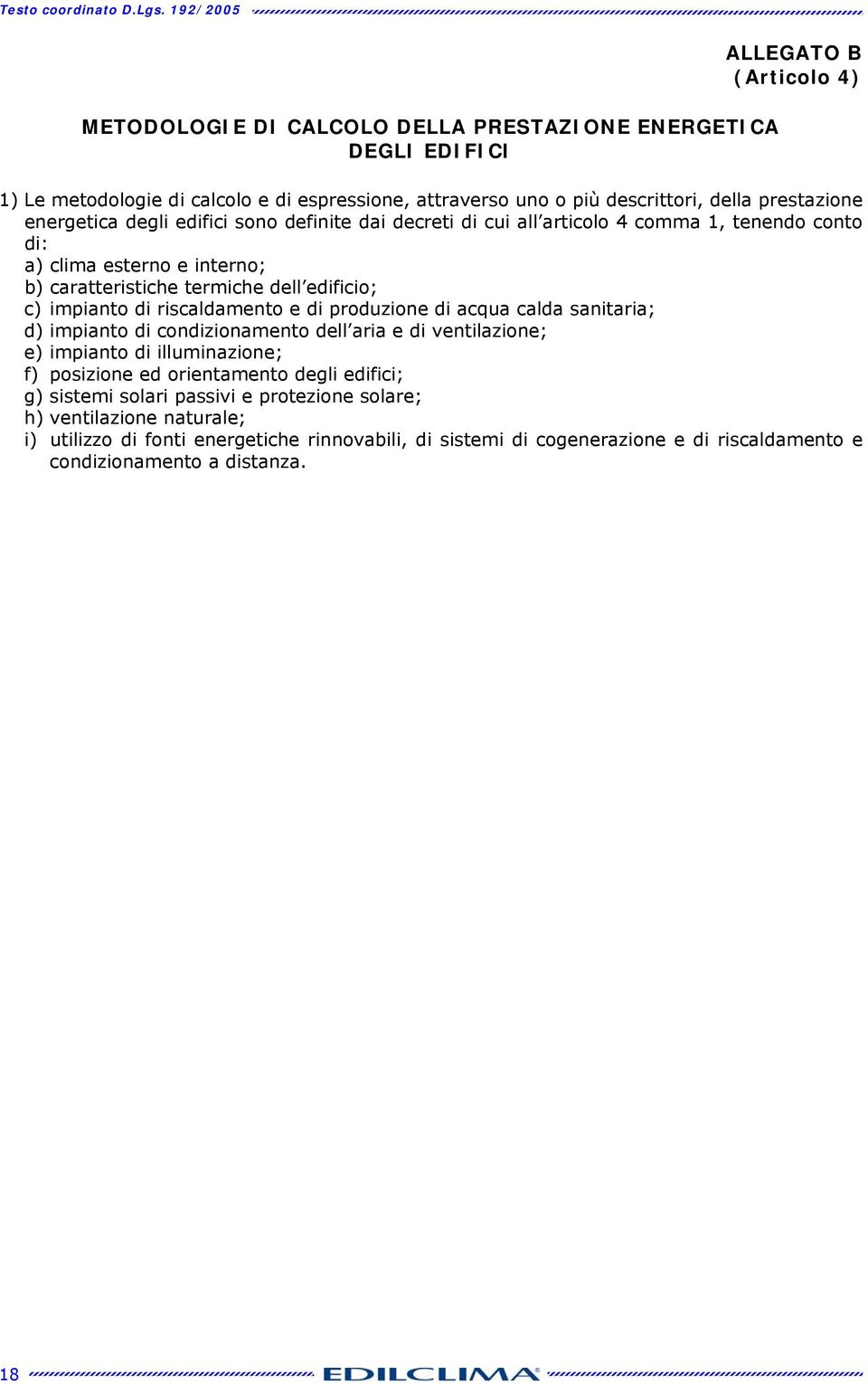 prestzione energetic degli edifici sono definite di decreti di cui ll rticolo 4 comm 1, tenendo conto di: ) clim esterno e interno; b) crtteristiche termiche dell edificio; c) impinto di