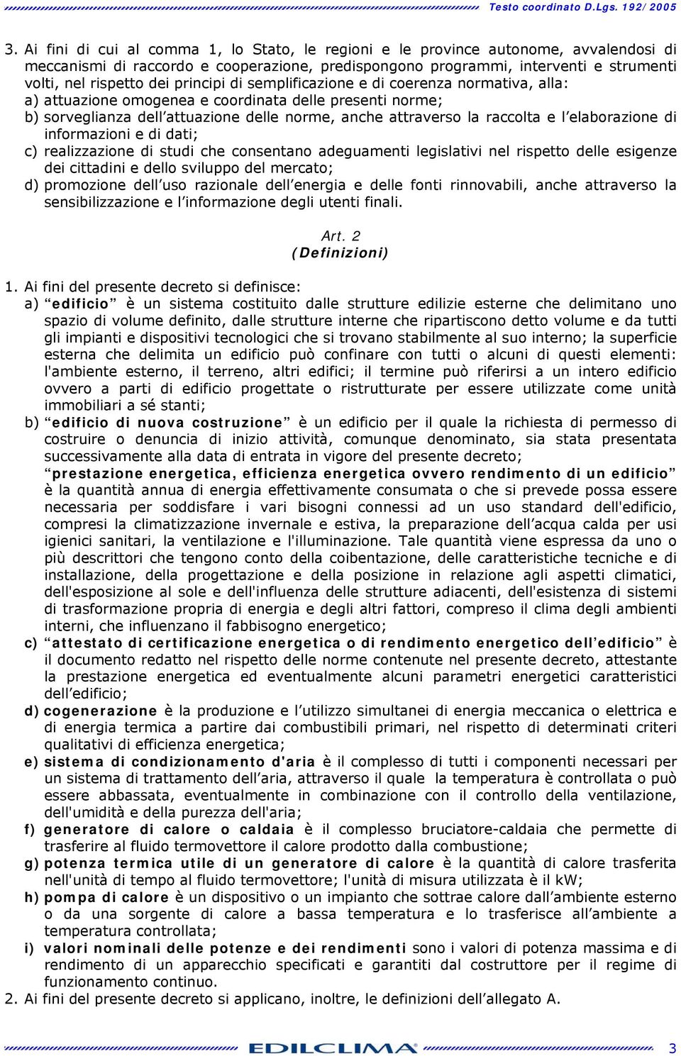 semplificzione e di coerenz normtiv, ll: ) ttuzione omogene e coordint delle presenti norme; b) sorveglinz dell ttuzione delle norme, nche ttrverso l rccolt e l elborzione di informzioni e di dti; c)