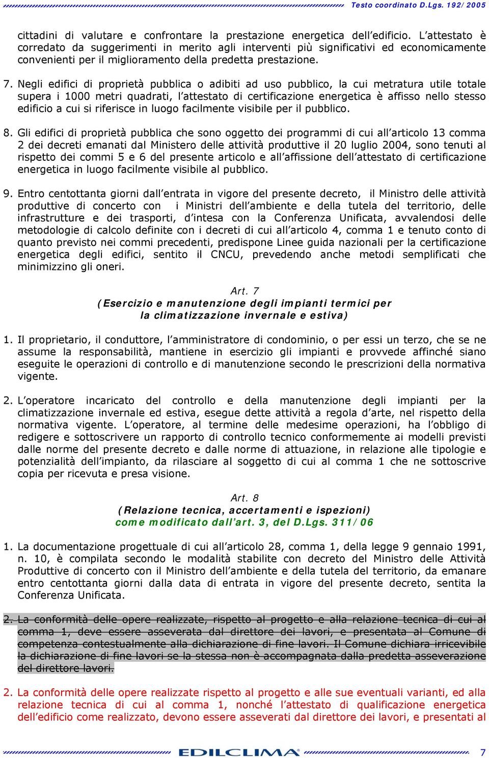 Negli edifici di proprietà pubblic o dibiti d uso pubblico, l cui metrtur utile totle super i 1000 metri qudrti, l ttestto di certificzione energetic è ffisso nello stesso edificio cui si riferisce