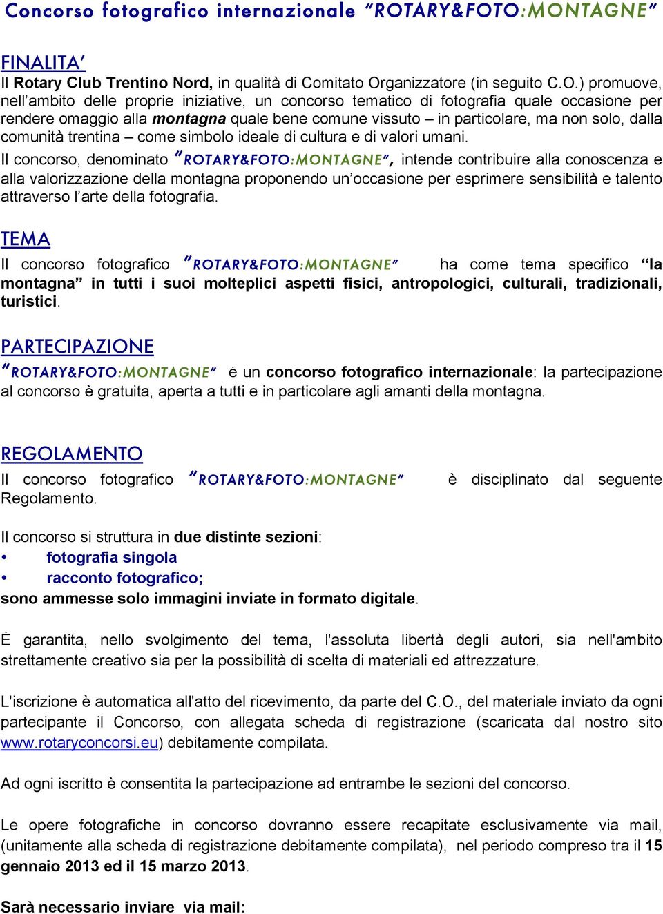 O:MONTAGNE FINALITA Il Rotary Club Trentino Nord, in qualità di Comitato Organizzatore (in seguito C.O.) promuove, nell ambito delle proprie iniziative, un concorso tematico di fotografia quale