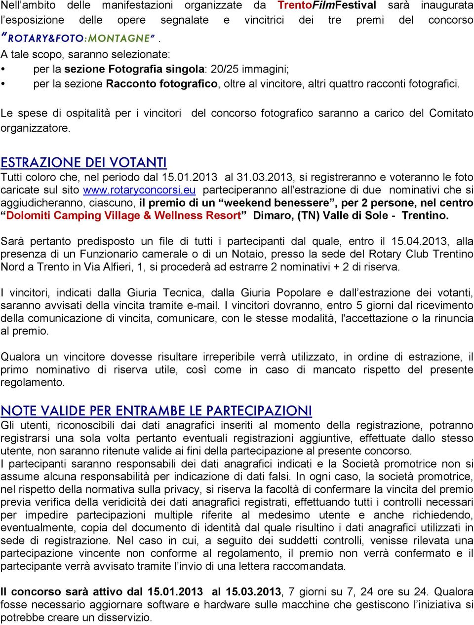 Le spese di ospitalità per i vincitori del concorso fotografico saranno a carico del Comitato organizzatore. ESTRAZIONE DEI VOTANTI Tutti coloro che, nel periodo dal 15.01.2013 al 31.03.