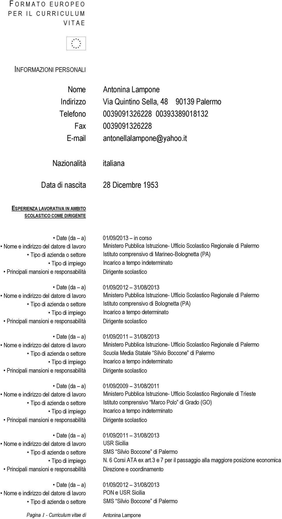 it Nazionalità italiana Data di nascita 28 Dicembre 1953 ESPERIENZA LAVORATIVA IN AMBITO SCOLASTICO COME DIRIGENTE Date (da a) Nome e indirizzo del datore di lavoro Tipo di azienda o settore Tipo di