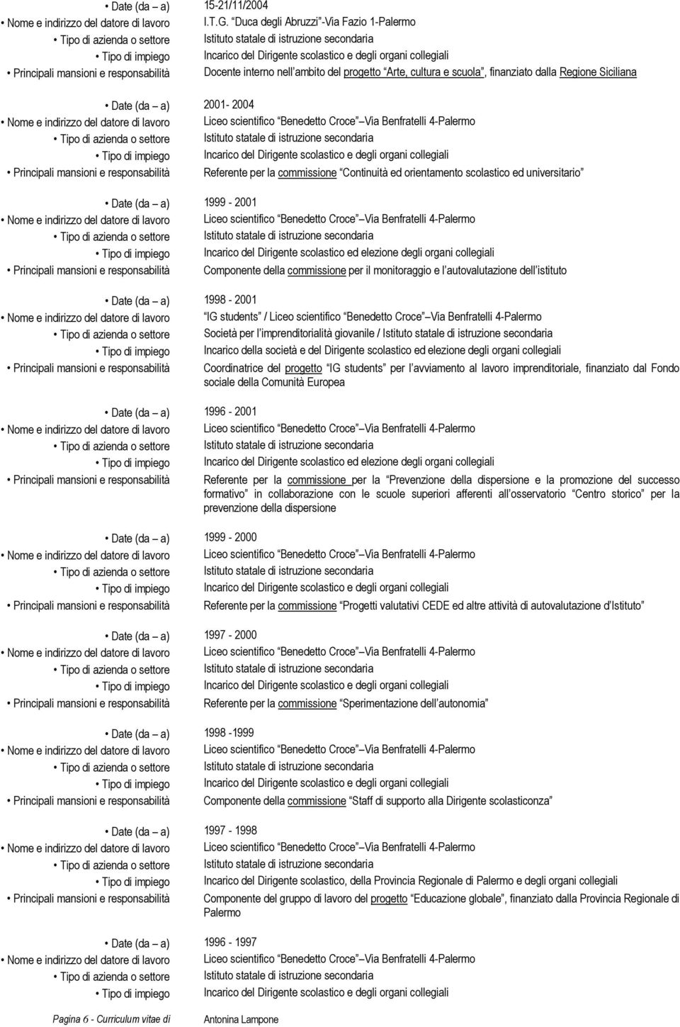 Principali mansioni e responsabilità Referente per la commissione Continuità ed orientamento scolastico ed universitario Date (da a) 1999-2001 Tipo di impiego Incarico del Dirigente scolastico ed