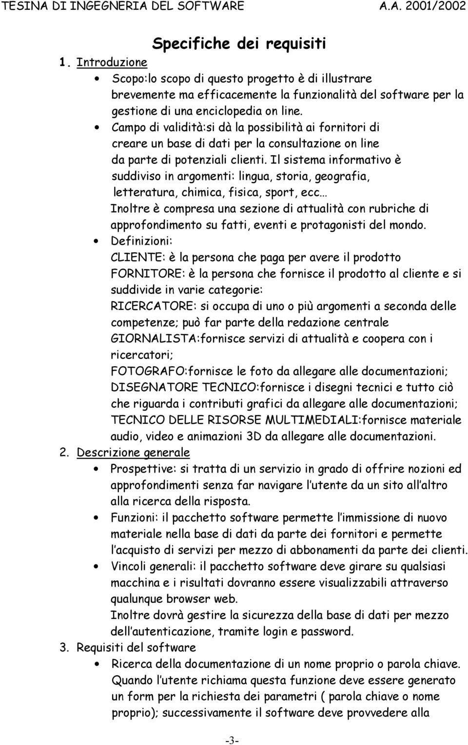 Il sistema informativo è suddiviso in argomenti: lingua, storia, geografia, letteratura, chimica, fisica, sport, ecc Inoltre è compresa una sezione di attualità con rubriche di approfondimento su