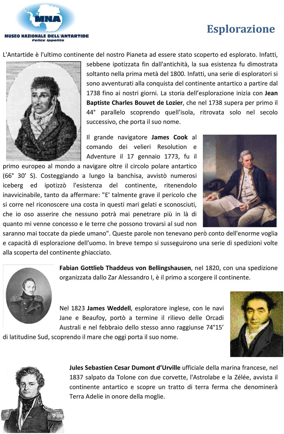 Infatti, una serie di esploratori si sono avventurati alla conquista del continente antartico a partire dal 1738 fino ai nostri giorni.