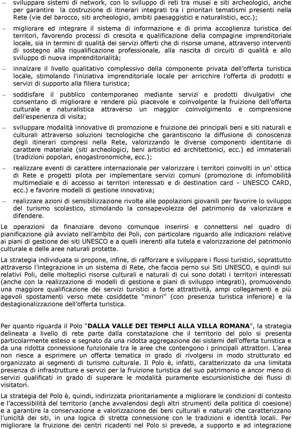 ); migliorare ed integrare il sistema di informazione e di prima accoglienza turistica dei territori, favorendo processi di crescita e qualificazione della compagine imprenditoriale locale, sia in