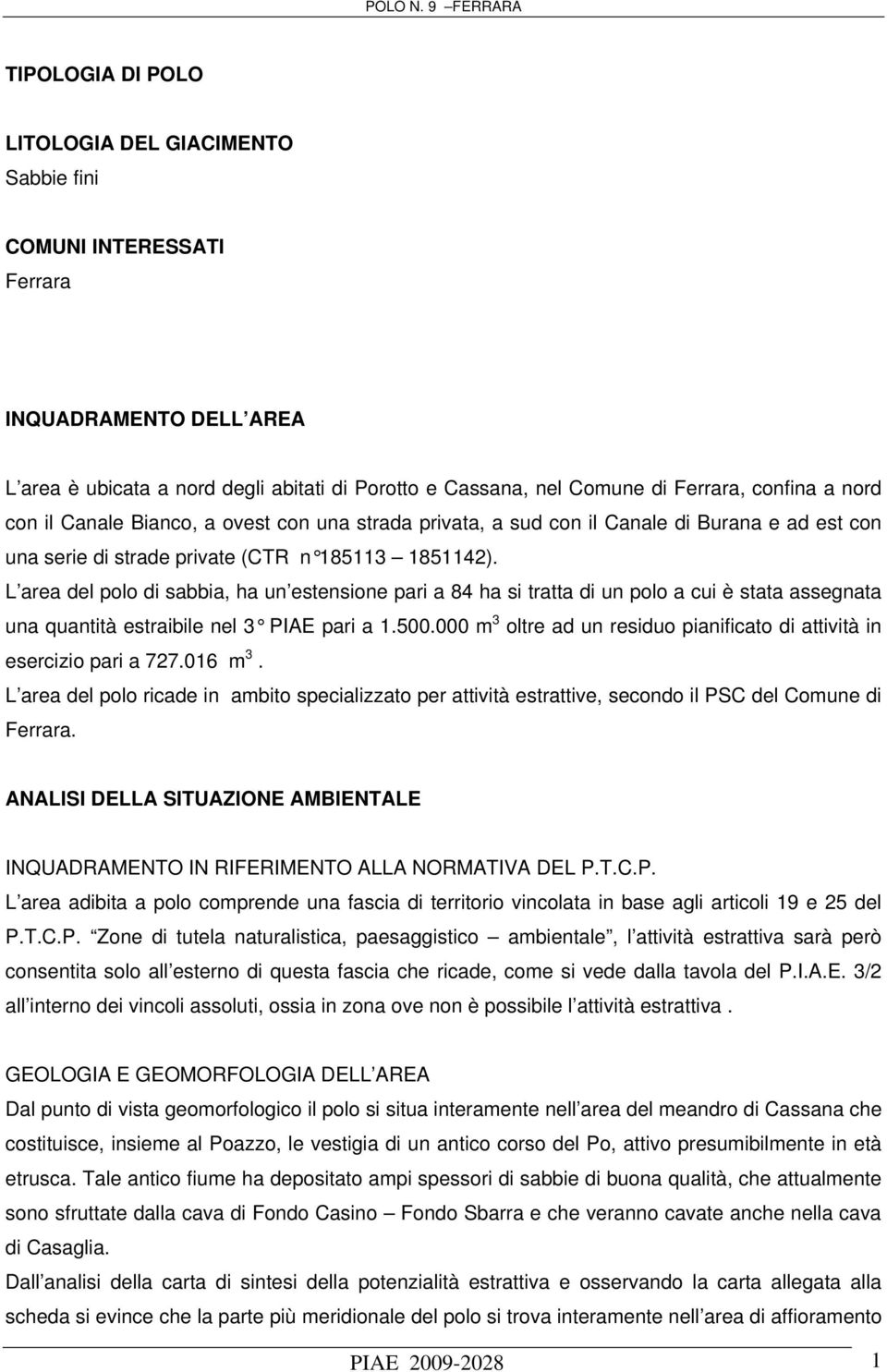 L area del polo di sabbia, ha un estensione pari a 84 ha si tratta di un polo a cui è stata assegnata una quantità estraibile nel 3 PIAE pari a 1.500.