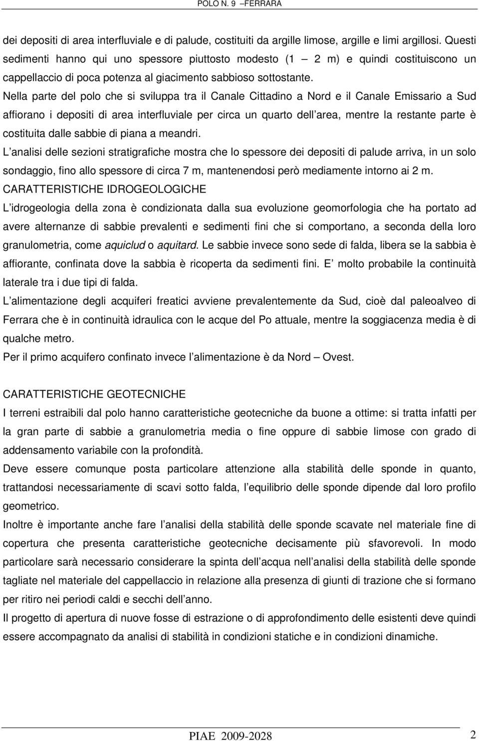 Nella parte del polo che si sviluppa tra il Canale Cittadino a Nord e il Canale Emissario a Sud affiorano i depositi di area interfluviale per circa un quarto dell area, mentre la restante parte è