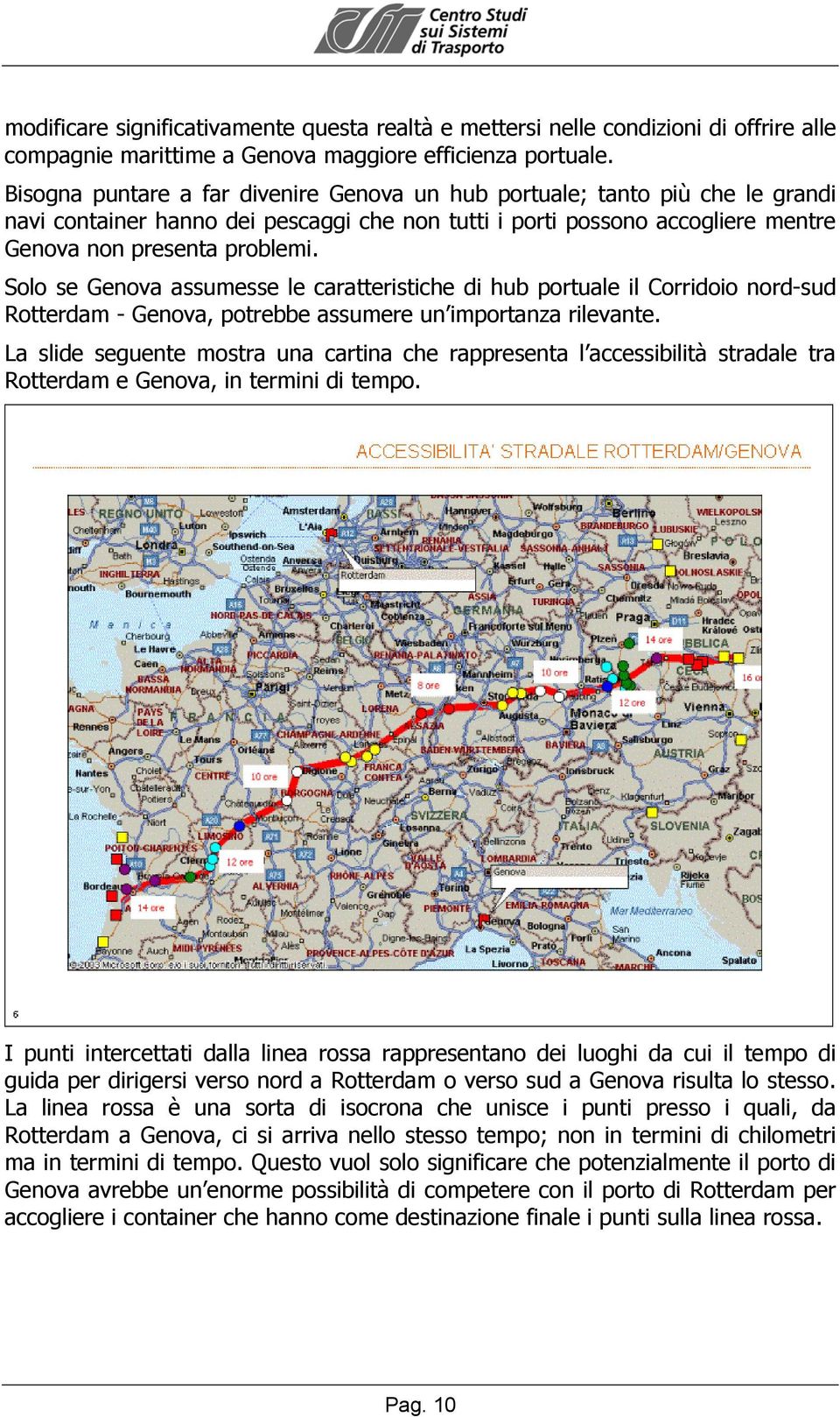 Solo se Genova assumesse le caratteristiche di hub portuale il Corridoio nord-sud Rotterdam - Genova, potrebbe assumere un importanza rilevante.