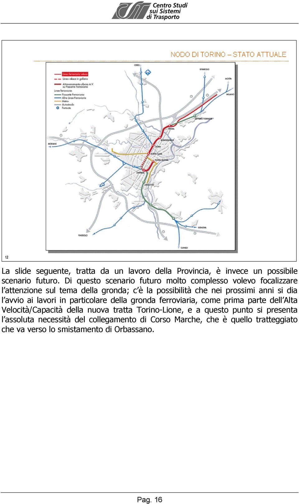 anni si dia l avvio ai lavori in particolare della gronda ferroviaria, come prima parte dell Alta Velocità/Capacità della nuova