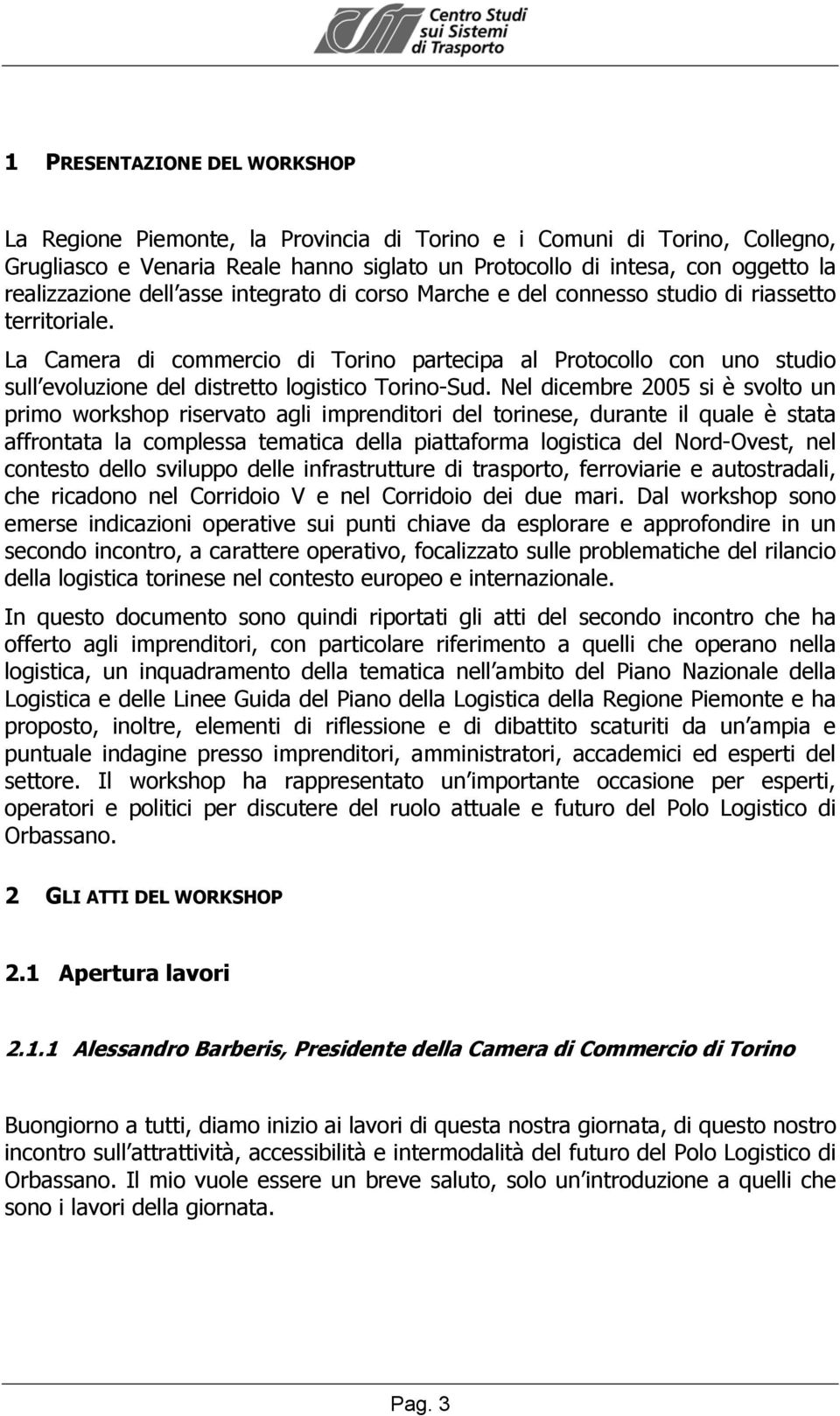 La Camera di commercio di Torino partecipa al Protocollo con uno studio sull evoluzione del distretto logistico Torino-Sud.