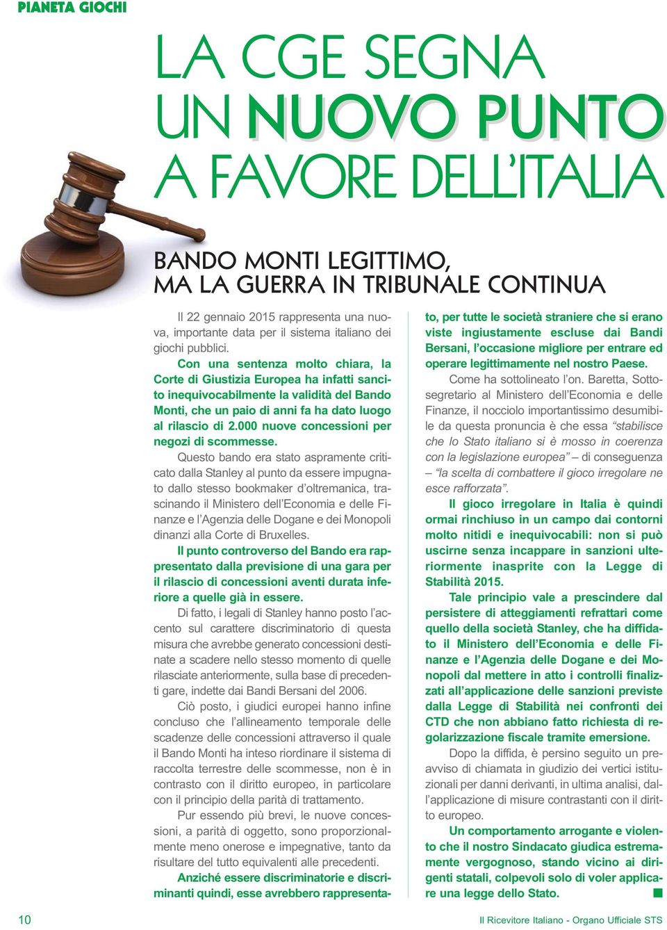 Con una sentenza molto chiara, la Corte di Giustizia Europea ha infatti sancito inequivocabilmente la validità del Bando Monti, che un paio di anni fa ha dato luogo al rilascio di 2.