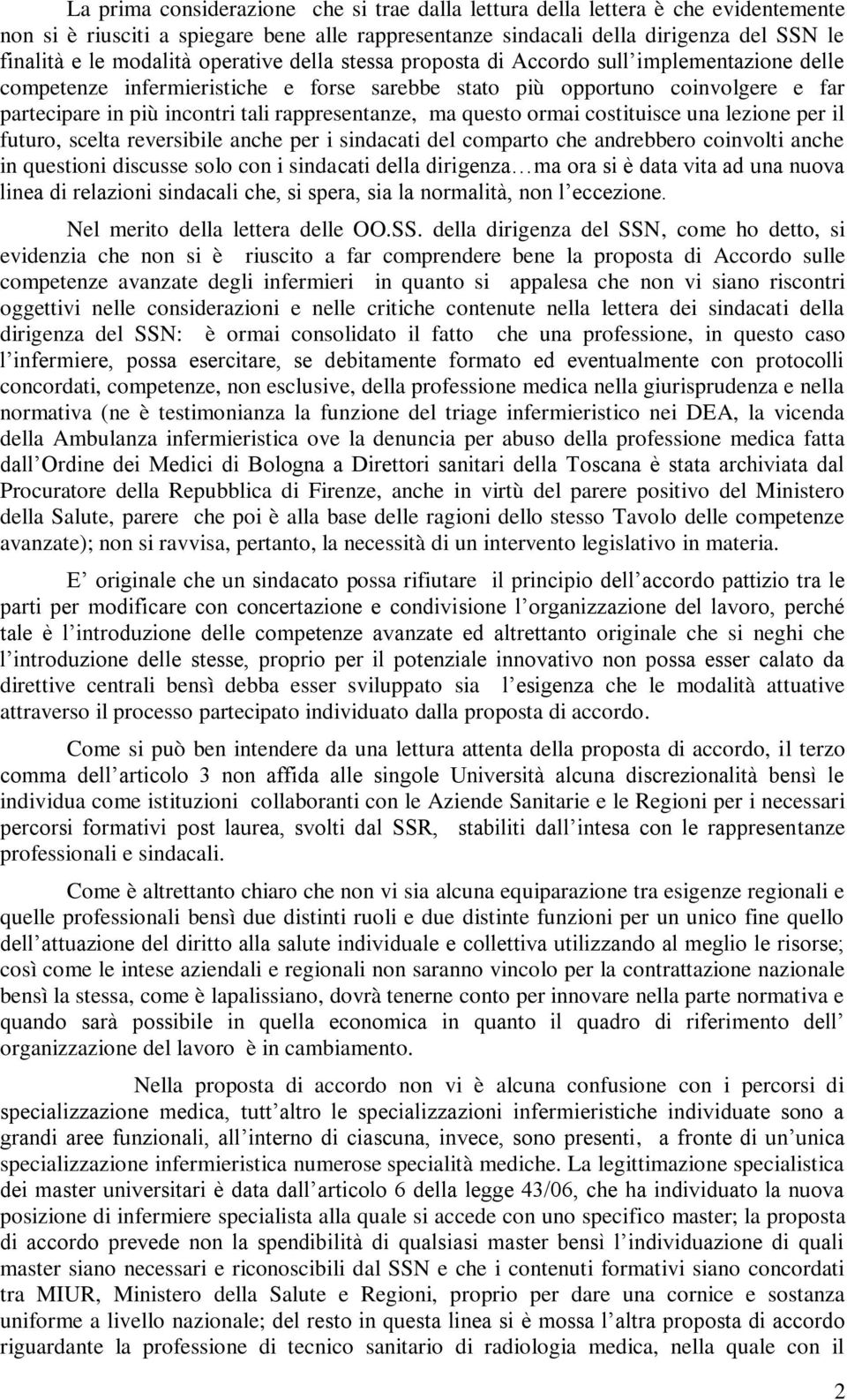 rappresentanze, ma questo ormai costituisce una lezione per il futuro, scelta reversibile anche per i sindacati del comparto che andrebbero coinvolti anche in questioni discusse solo con i sindacati