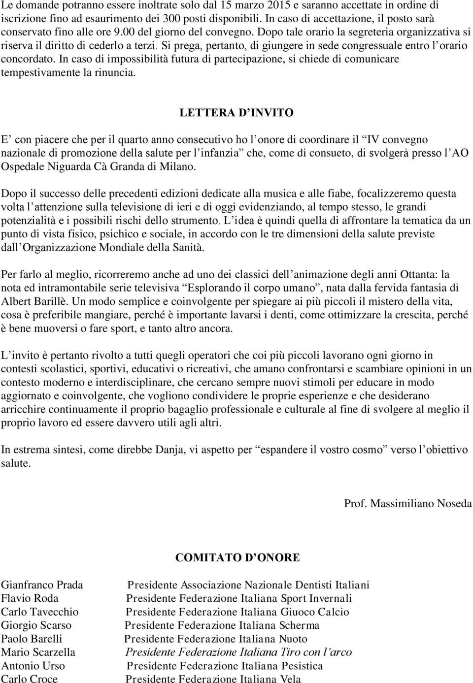 Si prega, pertanto, di giungere in sede congressuale entro l orario concordato. In caso di impossibilità futura di partecipazione, si chiede di comunicare tempestivamente la rinuncia.