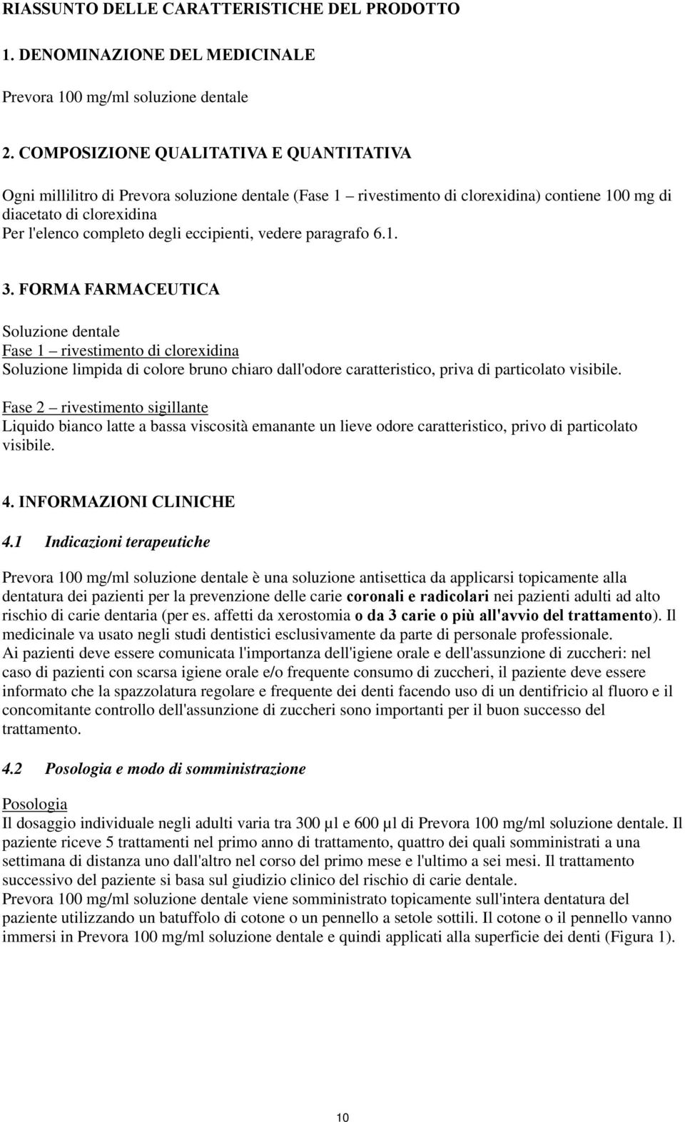 eccipienti, vedere paragrafo 6.1. 3.