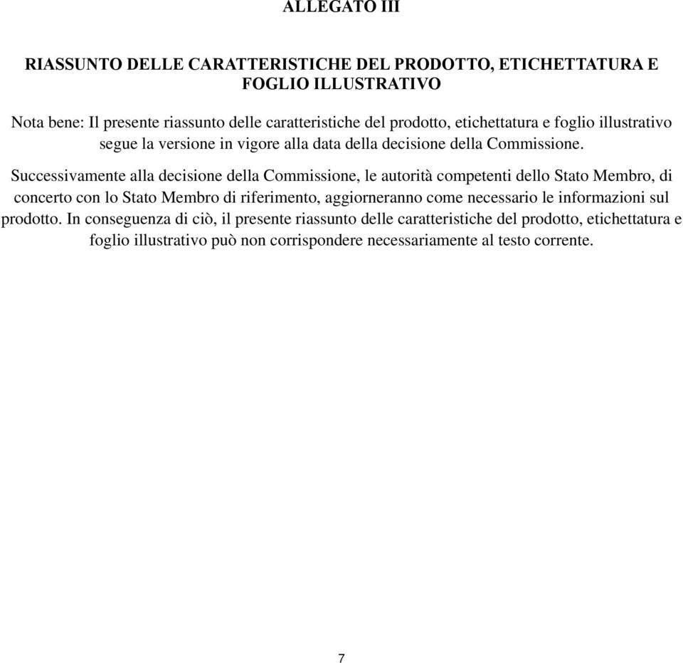 Successivamente alla decisione della Commissione, le autorità competenti dello Stato Membro, di concerto con lo Stato Membro di riferimento, aggiorneranno come