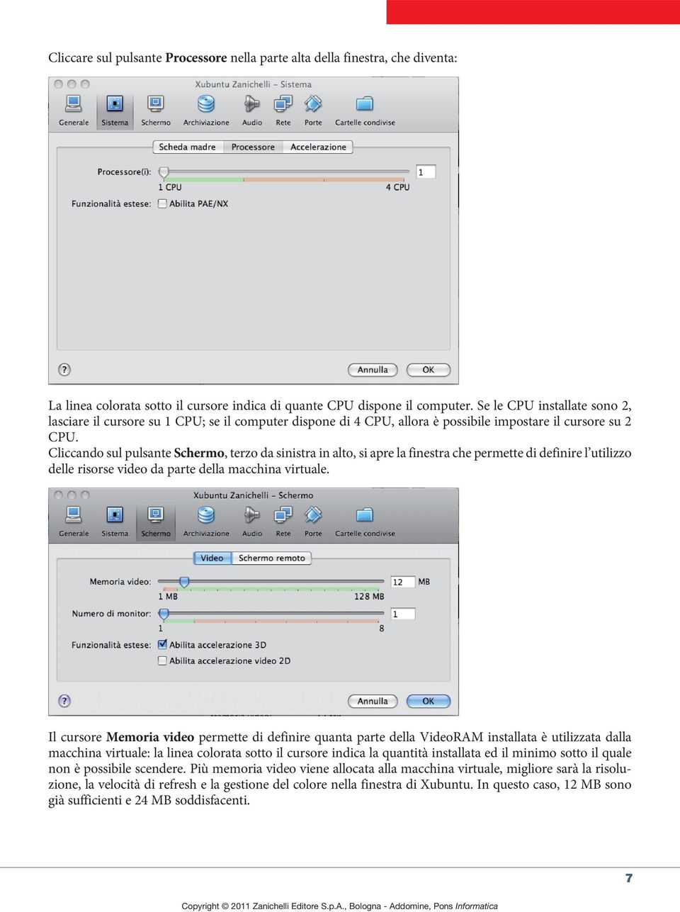 Cliccando sul pulsante Schermo, terzo da sinistra in alto, si apre la finestra che permette di definire l utilizzo delle risorse video da parte della macchina virtuale.