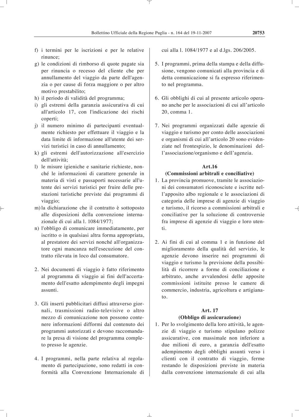 da parte dell'agenzia o per cause di forza maggiore o per altro motivo prestabilito; h) il periodo di validità del programma; i) gli estremi della garanzia assicurativa di cui all'articolo 17, con