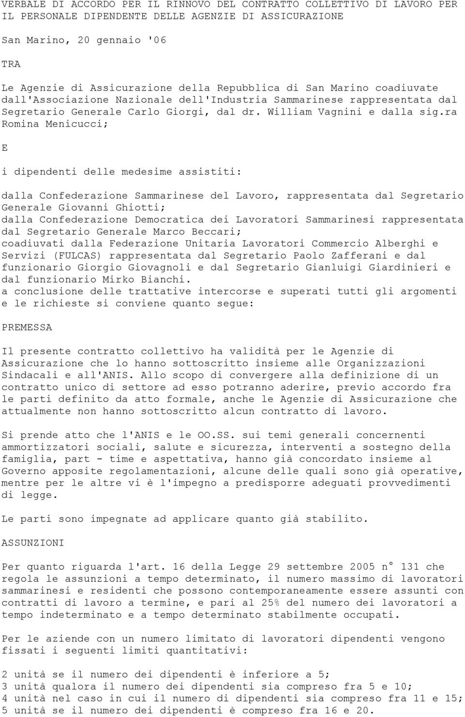 ra Romina Menicucci; E i dipendenti delle medesime assistiti: dalla Confederazione Sammarinese del Lavoro, rappresentata dal Segretario Generale Giovanni Ghiotti; dalla Confederazione Democratica dei