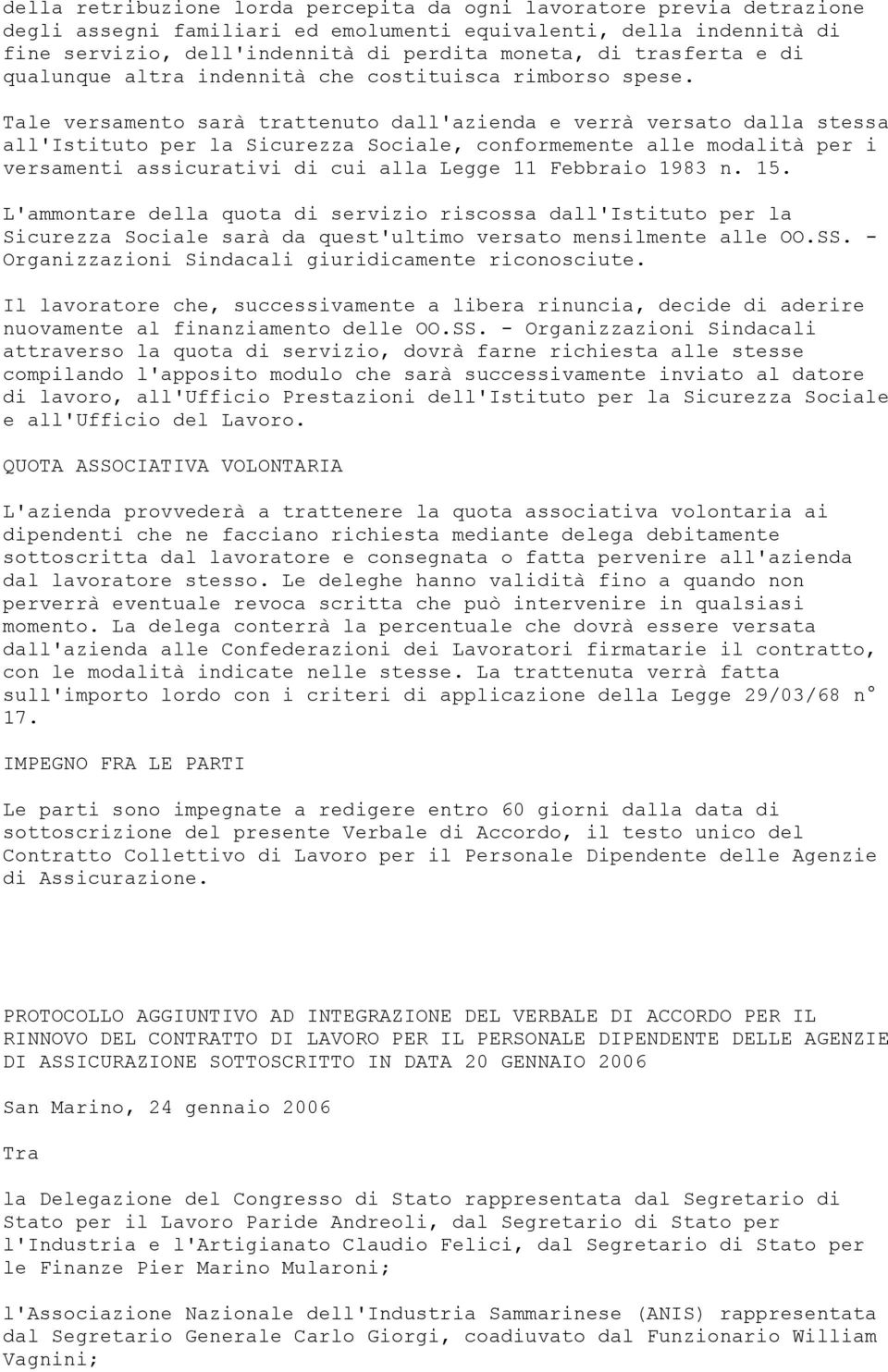 Tale versamento sarà trattenuto dall'azienda e verrà versato dalla stessa all'istituto per la Sicurezza Sociale, conformemente alle modalità per i versamenti assicurativi di cui alla Legge 11