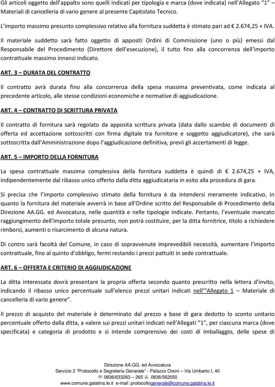 Il materiale suddetto sarà fatto oggetto di appositi Ordini di Commissione (uno o più) emessi dal Responsabile del Procedimento (Direttore dell esecuzione), il tutto fino alla concorrenza dell